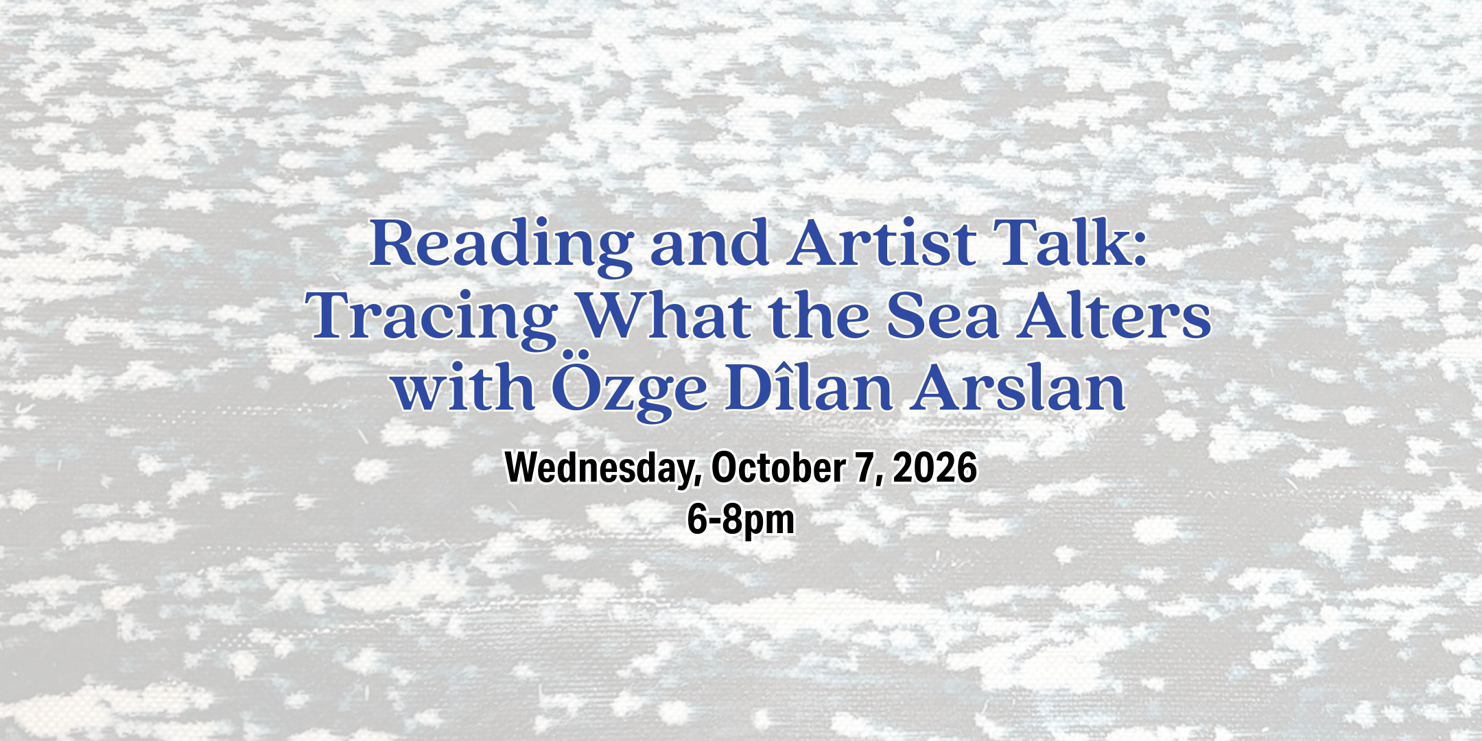 Reading and Artist Talk: Tracing What the Sea Alters with Özge Dîlan Arslan.