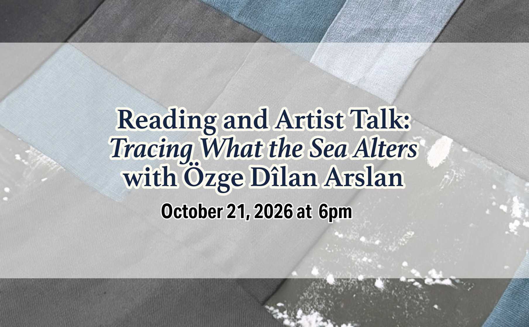 Reading and Artist Talk: Tracing What the Sea Alters with Özge Dîlan Arslan