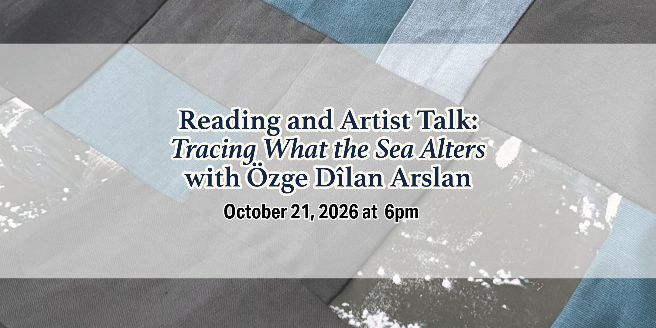 Reading and Artist Talk: Tracing What the Sea Alters with Özge Dîlan Arslan
